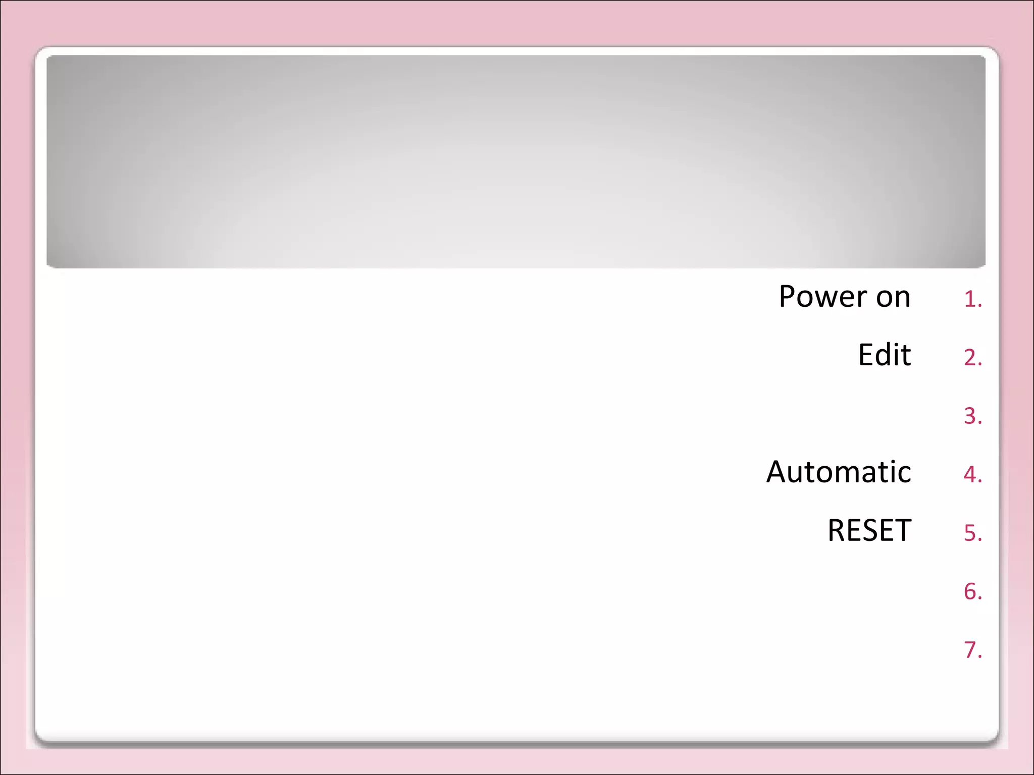 1.Power on
2.Edit
3.
4.Automatic
5.RESET
6.
7.
 