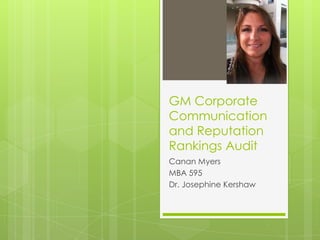 GM Corporate
Communication
and Reputation
Rankings Audit
Canan Myers
MBA 595
Dr. Josephine Kershaw
 