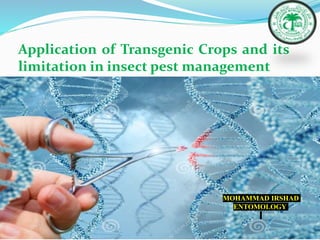Application of Transgenic Crops and its
limitation in insect pest management
MOHAMMAD IRSHAD
ENTOMOLOGY
 