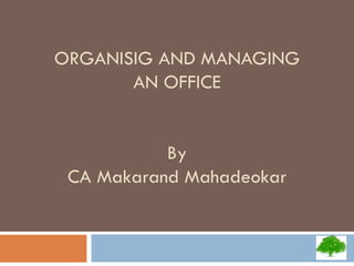 ORGANISIG AND MANAGING AN OFFICE By CA Makarand Mahadeokar 