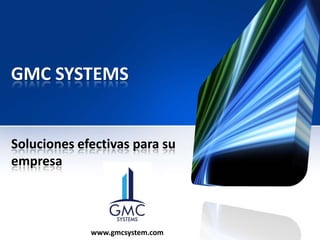 GMC SYSTEMS

Soluciones efectivas para su
empresa

www.gmcsystem.com

 