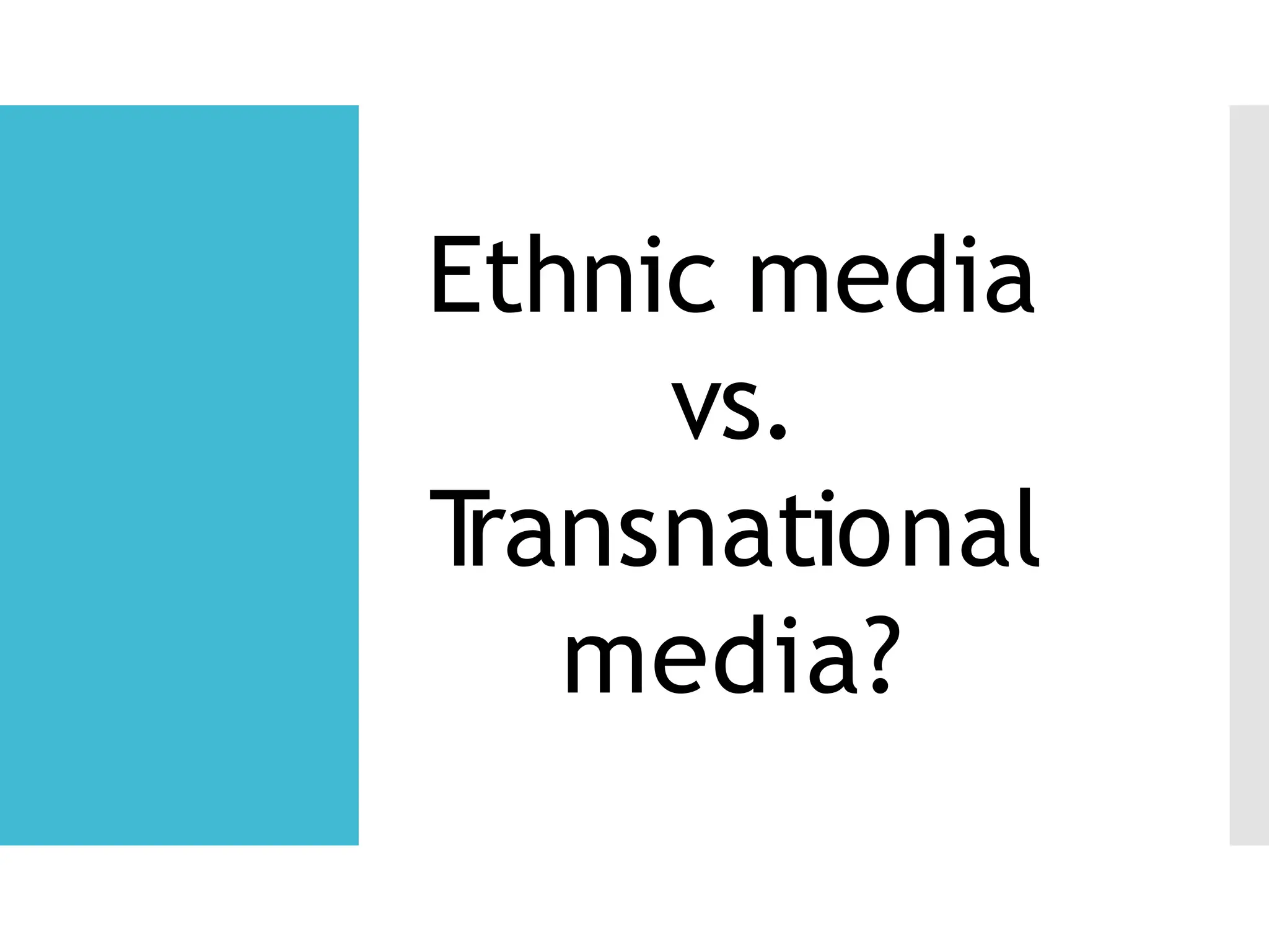 Ethnic media
vs.
T
ransnational
media?
 