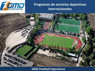 Programas de servicios deportivos
internacionales
GMD Football Experience
 