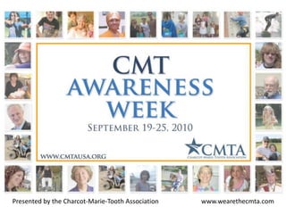 Presented by the Charcot-Marie-Tooth Association                          www.wearethecmta.com  