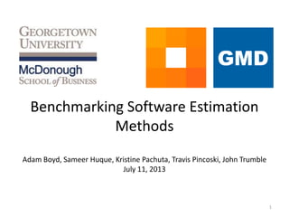 Benchmarking Software Estimation
Methods
Adam Boyd, Sameer Huque, Kristine Pachuta, Travis Pincoski, John Trumble
July 11, 2013

1

 