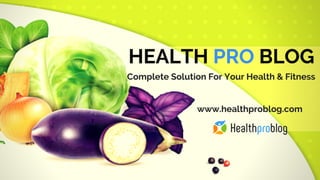 HEALTH PRO BLOG
Complete Solution For Your Health & Fitness
www.healthproblog.com
 