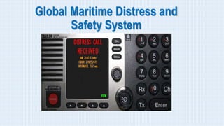 Global Maritime Distress and
Safety System
 