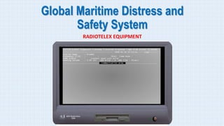 Global Maritime Distress and
Safety System
RADIOTELEX EQUIPMENT
 