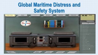 Global Maritime Distress and
Safety System
 