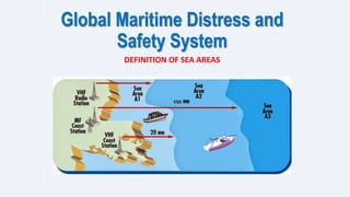 Global Maritime Distress and
Safety System
DEFINITION OF SEA AREAS
 