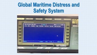 Global Maritime Distress and
Safety System
 