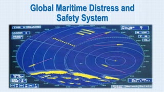 Global Maritime Distress and
Safety System
 