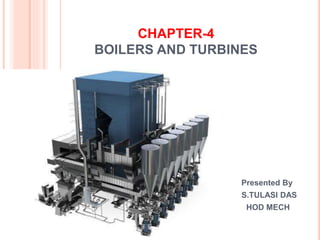 CHAPTER-4
BOILERS AND TURBINES
Presented By
S.TULASI DAS
HOD MECH
 