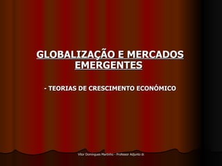 GLOBALIZAÇÃO E MERCADOS EMERGENTES   - TEORIAS DE CRESCIMENTO ECONÓMICO 