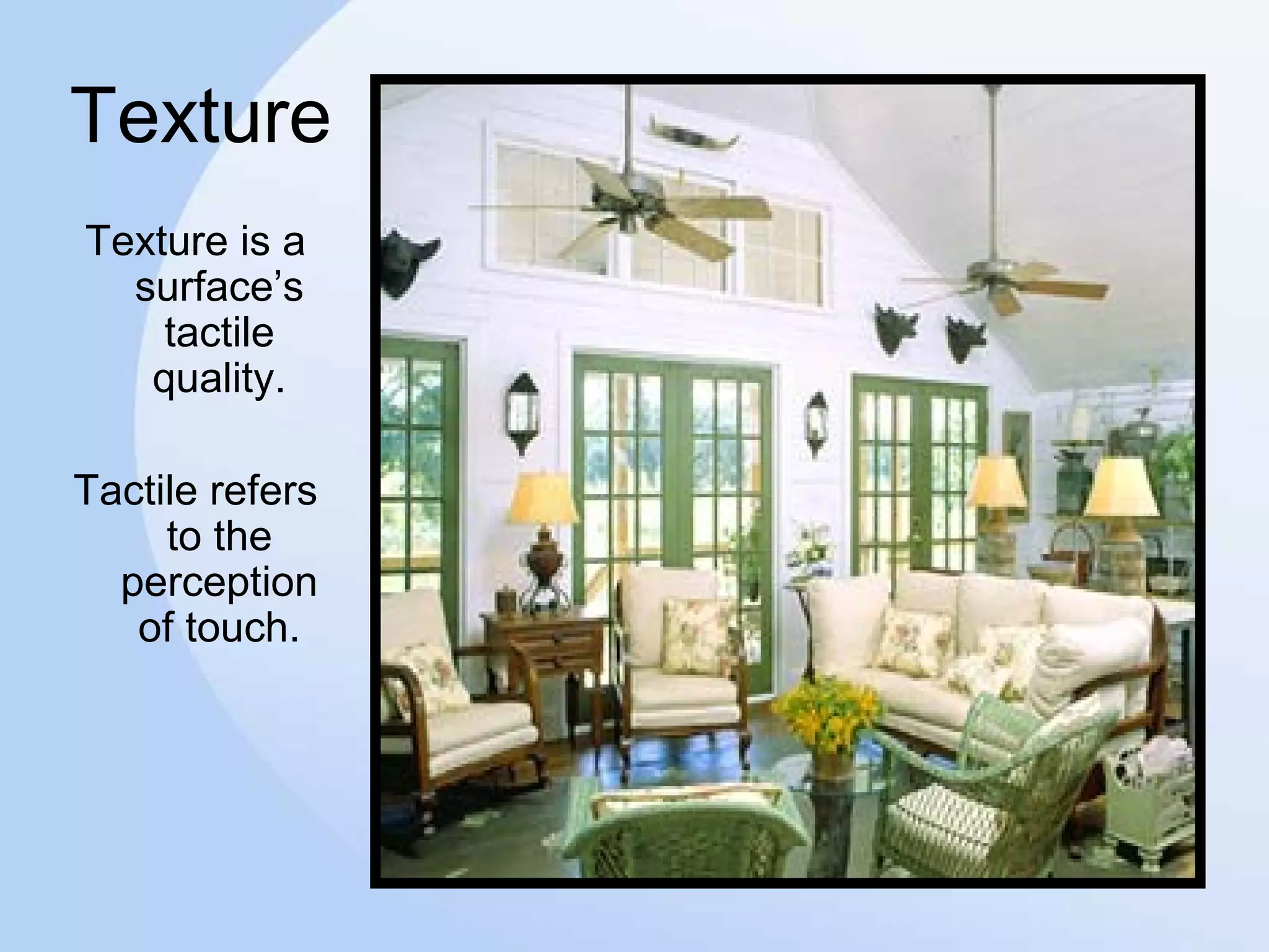 Texture
Texture is a
surface’s
tactile
quality.
Tactile refers
to the
perception
of touch.
 