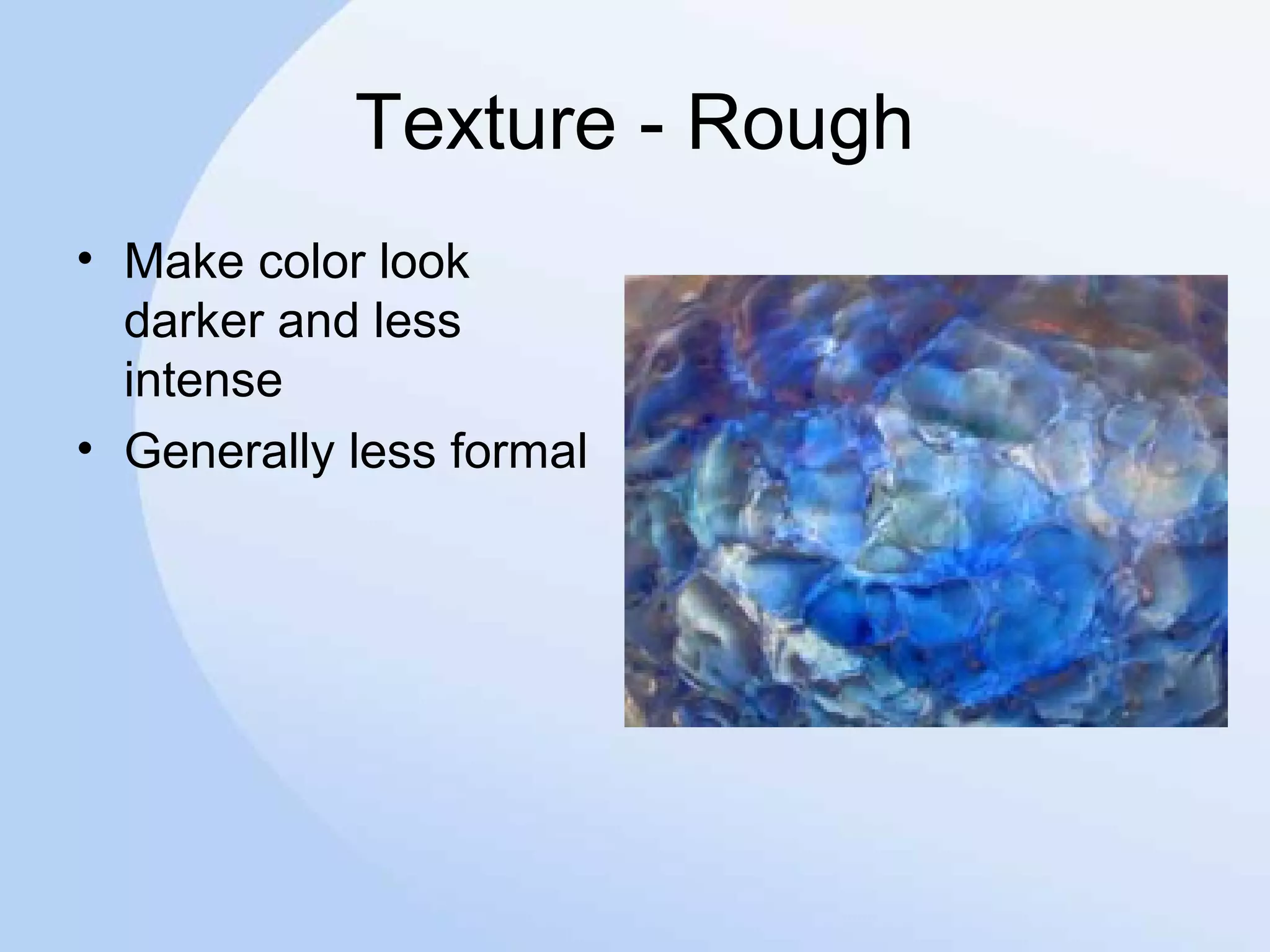 Texture - Rough
• Make color look
darker and less
intense
• Generally less formal
 