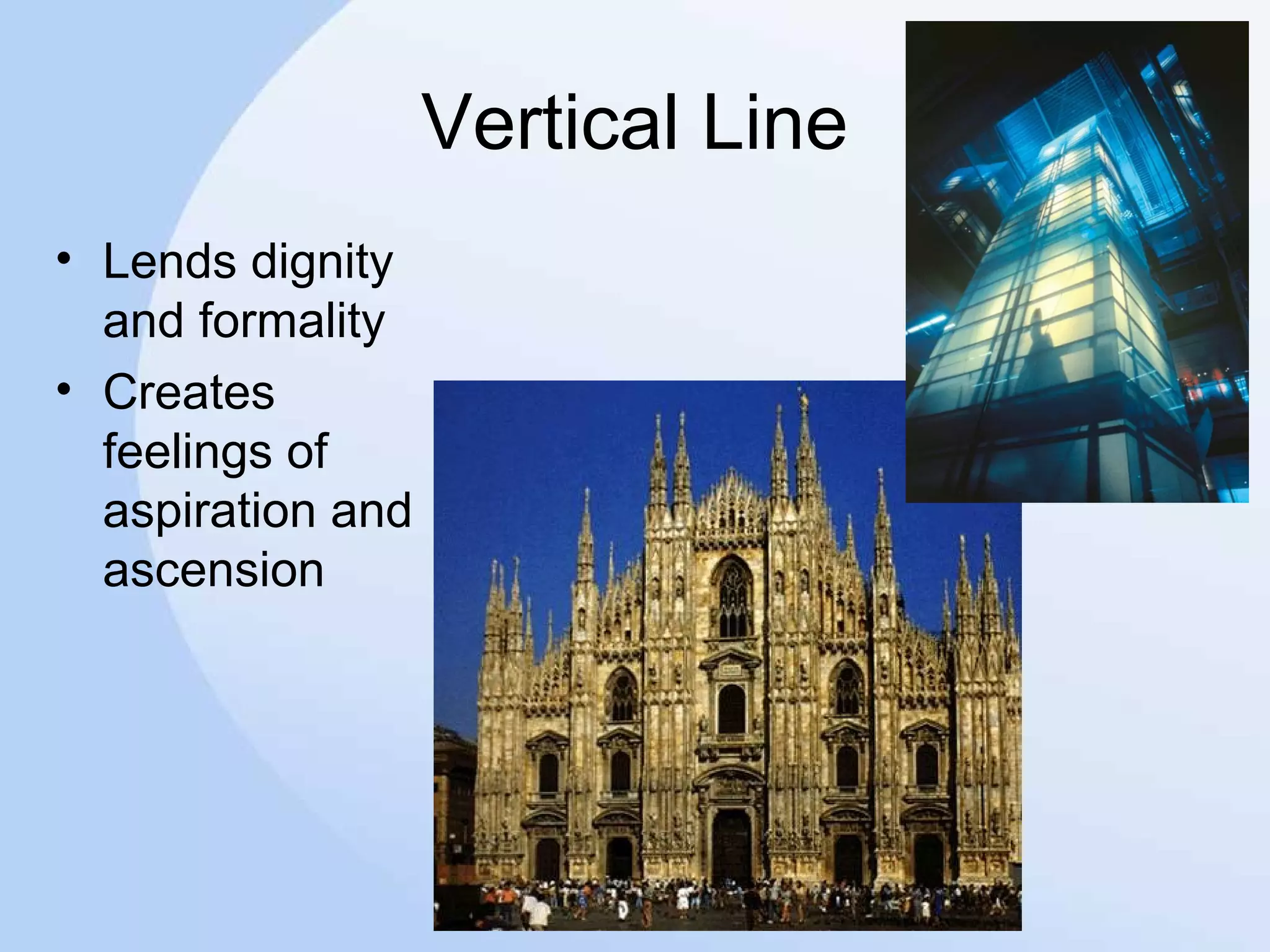 Vertical Line
• Lends dignity
and formality
• Creates
feelings of
aspiration and
ascension
 