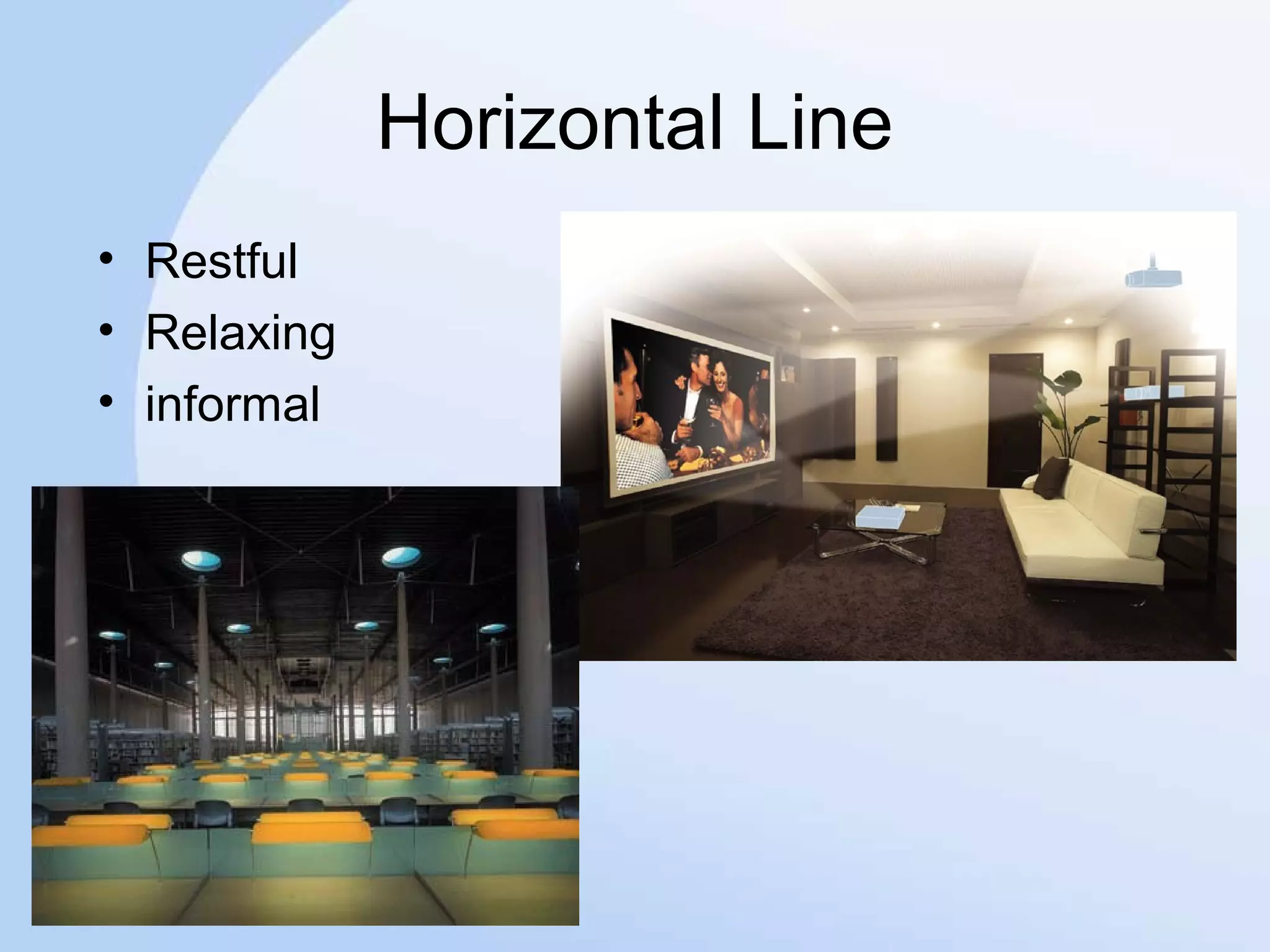 Horizontal Line
• Restful
• Relaxing
• informal
 