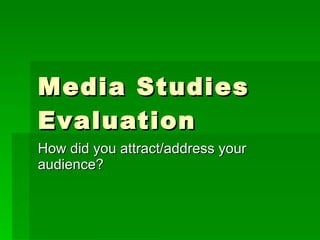 Media Studies Evaluation How did you attract/address your audience? 
