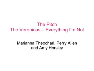 The Pitch The Veronicas – Everything I’m Not Marianna Theochari, Perry Allen and Amy Horsley 