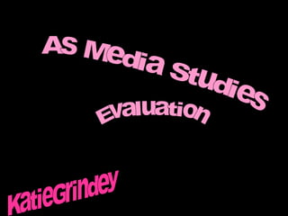 As Media Studies  Evaluation KatieGrindey 