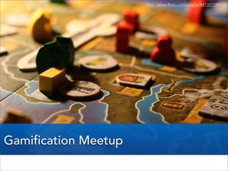 Gamification Meetup
http://www.flickr.com/people/8473570@N02
 
