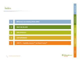 Unleashing purpose-led growth2
1 MBVermeer and marketing EXCELLENCE
2 WHAT WE DELIVER
3 OUR APPROACH
4 OUR EXPERIENCE
5 OUR IP’s – Capaibility AssessorTM and Result FactoryTM
Index
MBVEXCELLENCEWHATWEDELIVEROURAPPROACHOUREXPERIENCEOURIP’s
 