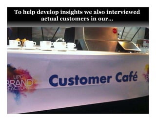 Unleashing purpose-led growth
To help develop insights we also interviewed
actual customers in our…
 