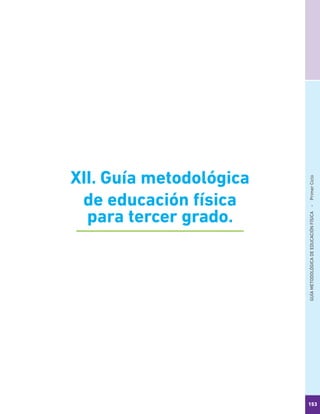 GUÍAMETODOLÓGICADEEDUCACIÓNFÍSICA - PrimerCiclo
153
XII. Guía metodológica
de educación física
para tercer grado.
 