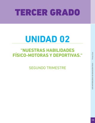 GUÍAMETODOLÓGICADEEDUCACIÓNFÍSICA - PrimerCiclo
179
“NUESTRAS HABILIDADES
FÍSICO-MOTORAS Y DEPORTIVAS.“
TERCER GRADO
UNIDAD 02
SEGUNDO TRIMESTRE
 
