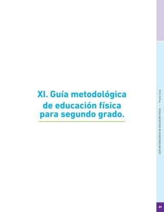 GUÍAMETODOLÓGICADEEDUCACIÓNFÍSICA - PrimerCiclo
89
XI. Guía metodológica
de educación física
para segundo grado.
 