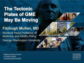 Fitzhugh Mullan, MD
Murdock Head Professor of
Medicine and Health Policy
George Washington University
 