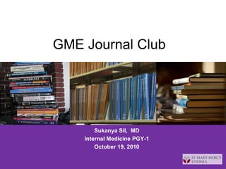 GME Journal Club Sukanya Sil,  MD Internal Medicine PGY-1 October 19, 2010  
