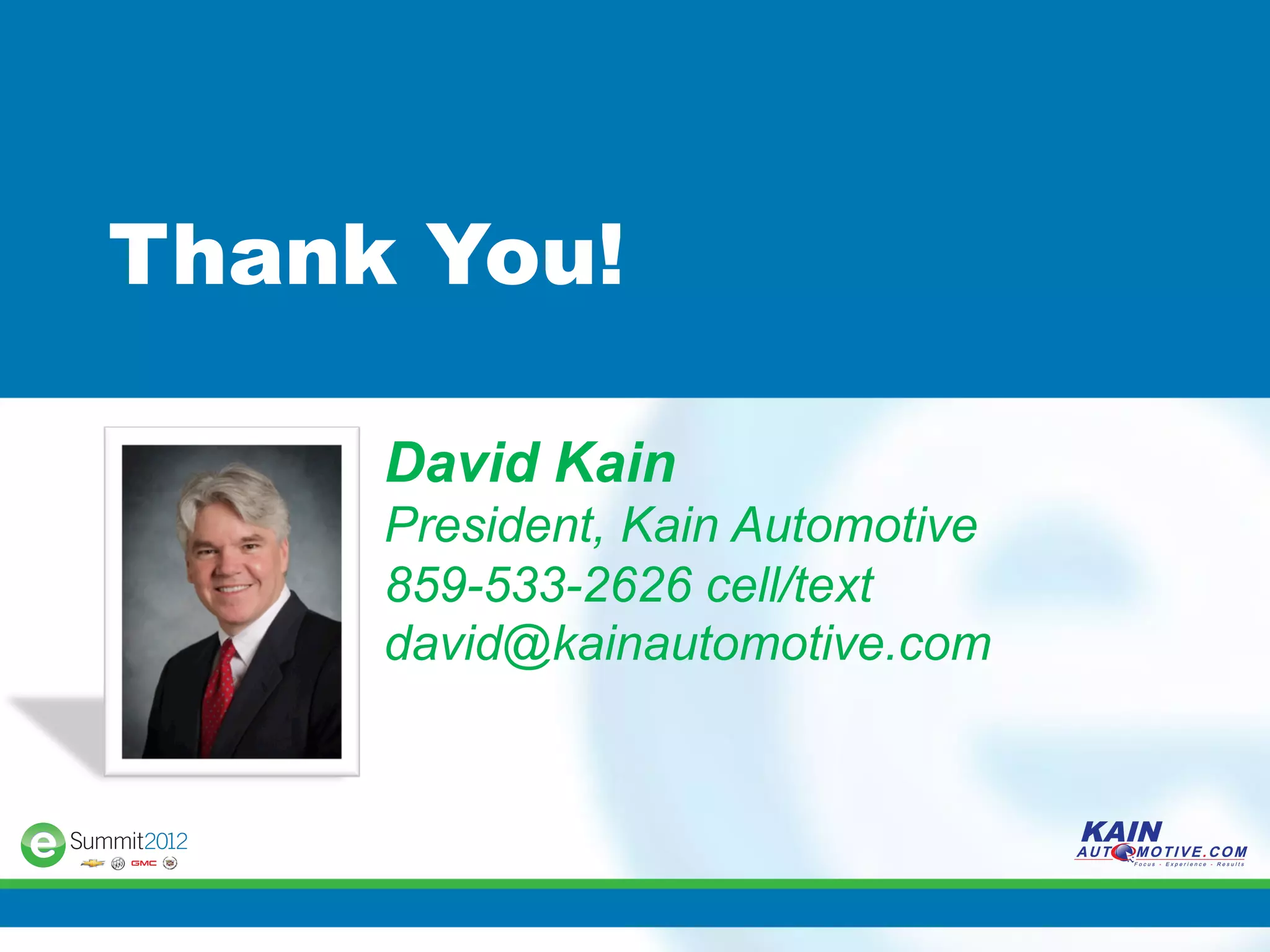 Thank You!

     David Kain
     President, Kain Automotive
     859-533-2626 cell/text
     david@kainautomotive.com
 
