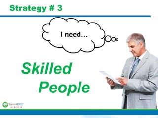 Strategy # 3


           I need…




  Skilled
    People
 