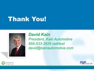 Thank You!

     David Kain
     President, Kain Automotive
     859-533-2626 cell/text
     david@kainautomotive.com
 