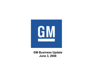 GM Business Update
   June 3, 2008
 