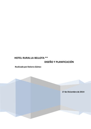17 de Diciembre de 2014
HOTEL RURALLA BELLOTA **
DISEÑO Y PLANIFICACIÓN
Realizadopor Dolores Gómez
 