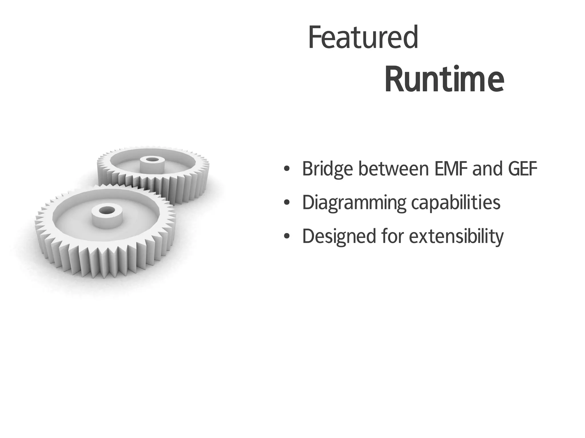 Featured
              Runtime

●   Bridge between EMF and GEF
●   Diagramming capabilities
●   Designed for extensibility
 