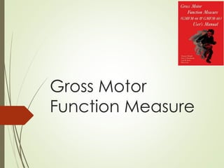 Gross Motor
Function Measure
 