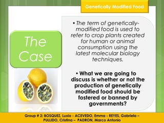 ?
Genetically Modified Food
Group # 2: BOSQUEZ, Luxio - ACEVEDO, Emma - REYES, Gabriela C
PULLIDO, Cristina C PADRON, Marco Antonio
Group # 2: BOSQUEZ, Luxio - ACEVEDO, Emma - REYES, Gabriela C
PULLIDO, Cristina C PADRON, Marco Antonio
 