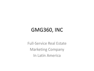 GMG360, INC

Full-Service Real Estate
 Marketing Company
    In Latin America
 