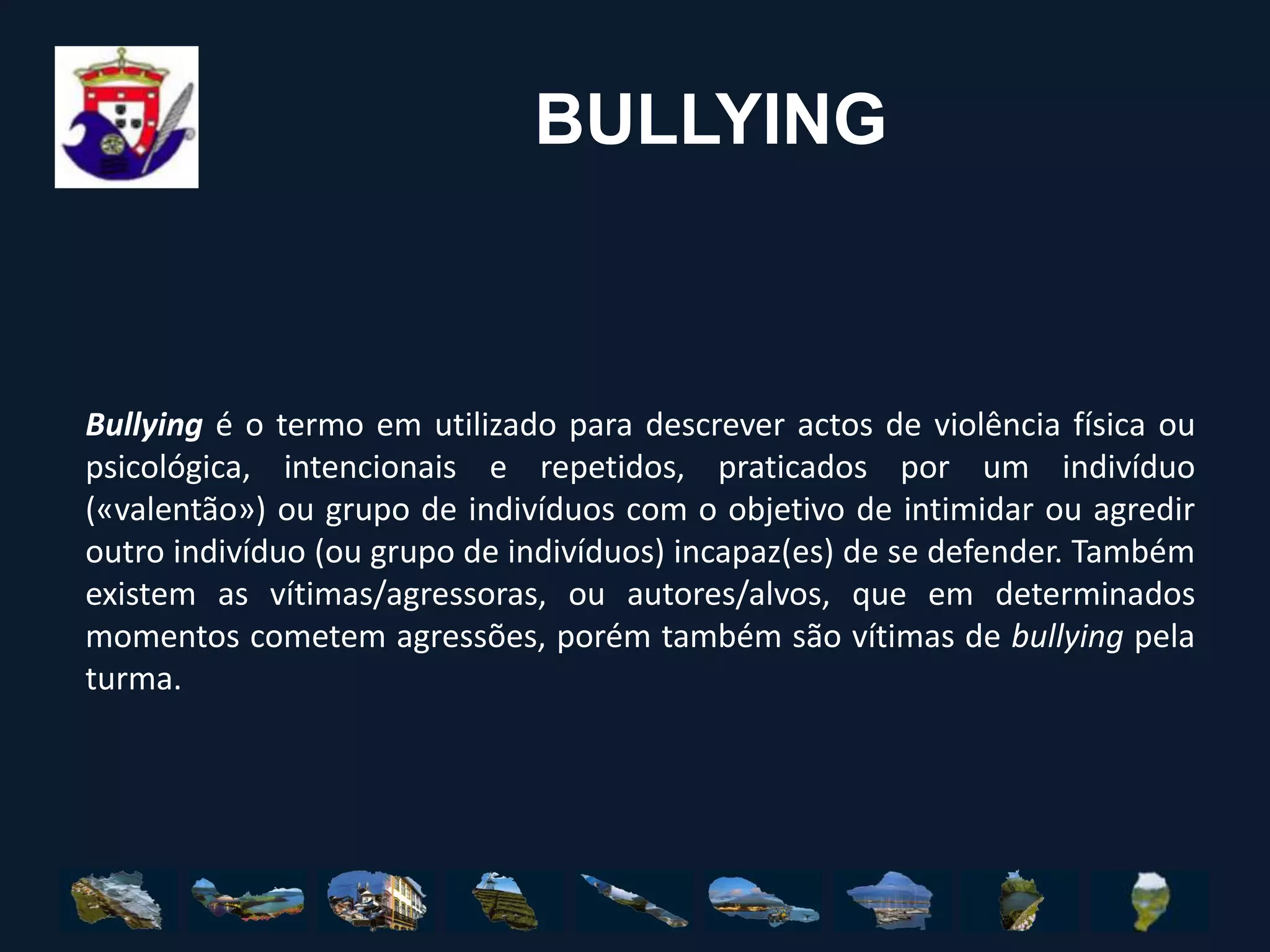BULLYING	Bullying é o termo em utilizado para descrever actos de violência física ou psicológica, intencionais e repetidos, praticados por um indivíduo («valentão») ou grupo de indivíduos com o objetivo de intimidar ou agredir outro indivíduo (ou grupo de indivíduos) incapaz(es) de se defender. Também existem as vítimas/agressoras, ou autores/alvos, que em determinados momentos cometem agressões, porém também são vítimas de bullying pela turma.