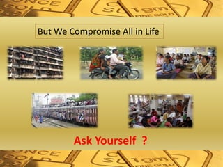 But We Compromise All in Life
Ask Yourself ?
 