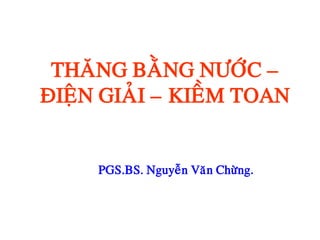 THAÊNG BAÈNG NÖÔÙC –
ÑIEÄN GIAÛI – KIEÀM TOAN
PGS.BS. Nguyeãn Vaên Chöøng.
 