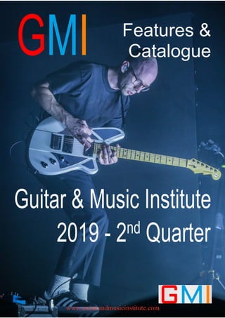GMI
Guitar & Music Institute
2019 - 2nd Quarter
www.guitarandmusicinstitute.com
Features &
Catalogue
 