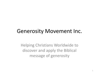 Generosity Movement Inc. Helping Christians Worldwide to discover and apply the Biblical message of generosity 1 