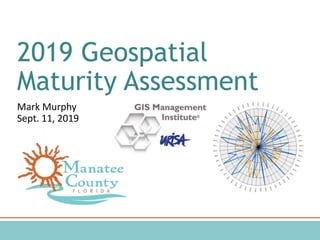2019 Geospatial
Maturity Assessment
Mark Murphy
Sept. 11, 2019
 