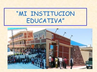 “ MI  INSTITUCION EDUCATIVA” 