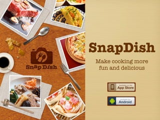 SnapDish
Make cooking more
 fun and delicious
 